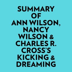 Summary of Ann Wilson, Nancy Wilson &amp; Charles R. Cross's Kicking &amp; Dreaming