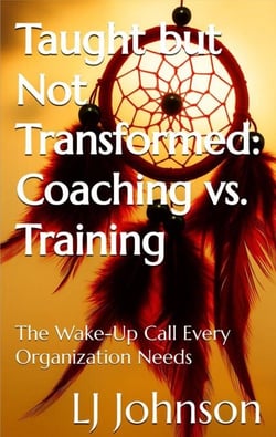 Taught but Not Transformed: Coaching vs. Training - The Wake-Up Call Every Organization Needs - Taught But Not Transformed, #0
