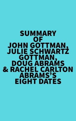 Summary of John Gottman, Julie Schwartz Gottman, Doug Abrams &amp; Rachel Carlton Abrams's Eight Dates