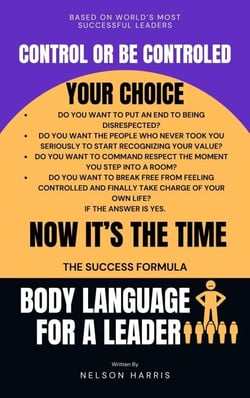 Control Or Be Controled YOUR CHOICE: Body Language For a Leader.