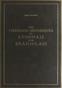Les châteaux historiques du Lyonnais et du Beaujolais (2) - Ouvrage illustré de 50 bois originaux