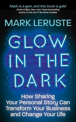 Glow In The Dark - How Sharing Your Personal Story Can Transform Your Business and Change Your Life