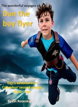 The Wonderful Voyages of Dan the Boy Flyer – Book One   Dan and the Voyage of Columbu