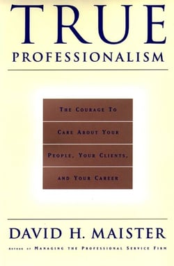 True Professionalism - The Courage to Care About Your People, Your Clients, and Your Career