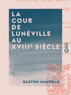 La Cour de Lunéville au XVIIIe siècle - Les marquises de Boufflers et du Châtelet, Voltaire, Devau, Saint-Lambert, etc.