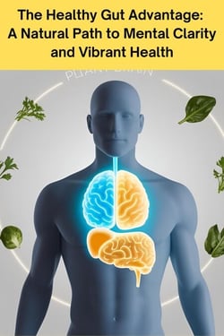 The Healthy Gut Advantage: A Natural Path to Mental Clarity and Vibrant Health