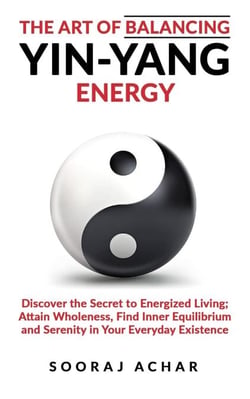 The art of Balancing Yin Yang Energy - Energize Your Mind, Body &amp; Soul, #1
