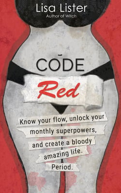 Code Red - Know Your Flow, Unlock Your Superpowers, and Create a Bloody Amazing Life. Period.