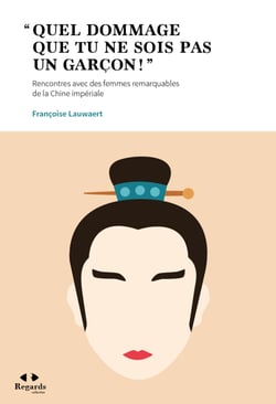 « Quel dommage que tu ne sois pas un garçon ! » - Rencontres avec des femmes remarquables en Chine impériale