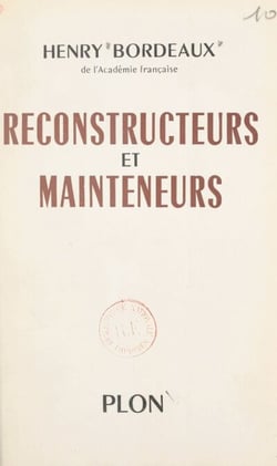 Reconstructeurs et mainteneurs - Balzac, Bourget, Lemaître, Barrès, Mâle, Maurras, Grousset, Bazin, Carrel, Saint-Exupéry