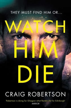 Watch Him Die - ONLY ONE PERSON CAN SAVE YOU. AND HE WANTS YOU DEAD... The blistering crime fiction novel from the Sunday Times bestselling author