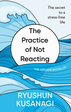 The Practice of Not Reacting - The secret to a stress-free life
