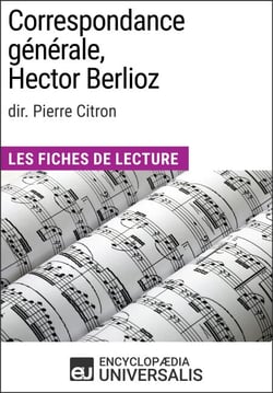 Correspondance générale d'Hector Berlioz (dir. Pierre Citron) - Les Fiches de Lecture d'Universalis