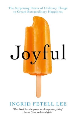 Joyful - The surprising power of ordinary things to create extraordinary happiness