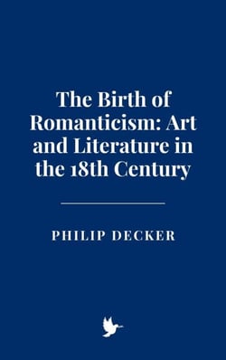 The Birth of Romanticism: Art and Literature in the 18th Century