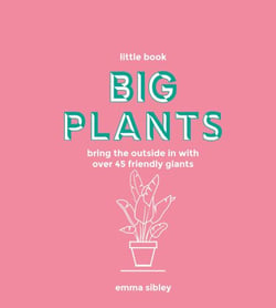 Little Book, Big Plants - Bring the Outside in with Over 45 Friendly Giants
