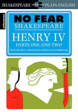 Henry IV Parts One and Two - No Fear Shakespeare Side-by-Side Plain English