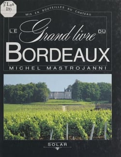 Le grand livre du Bordeaux - Mis en bouteilles au château