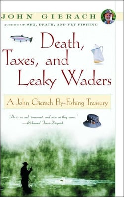 Death, Taxes, and Leaky Waders - A John Gierach Fly-Fishing Treasury