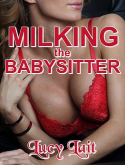 Milking the Babysitter - Hucow Lactation Taboo Brats!, #14