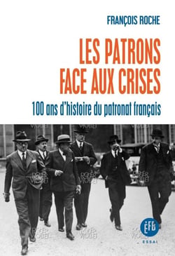 Les patrons face aux crises - Cent ans d'histoire du patronat français