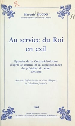 Au service du roi en exil - Épisodes de la contre-Révolution, d'après le journal et la correspondance du Président de Vezet (1791-1804)