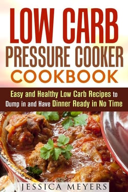 Low Carb Pressure Cooker: Cookbook Easy and Healthy Low Carb Recipes to Dump in and Have Dinner Ready in No Time - Pressure Cooking