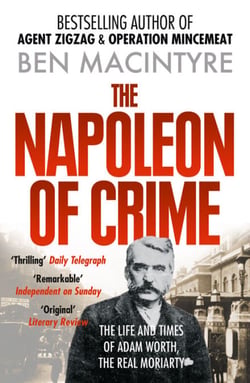The Napoleon of Crime - The Life and Times of Adam Worth, the Real Moriarty