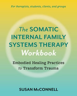 The Somatic Internal Family Systems Therapy Workbook - Embodied Healing Practices to Transform Trauma--For therapists, students, clients, and groups