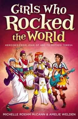 Girls Who Rocked the World - Heroines from Joan of Arc to Mother Teresa