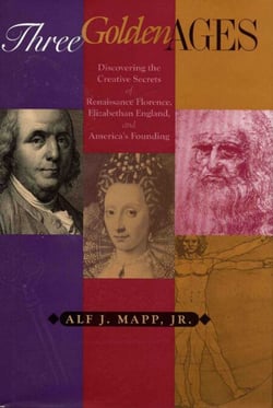 Three Golden Ages - Discovering the Creative Secrets of Renaissance Florence, Elizabethan England, and America's Founding