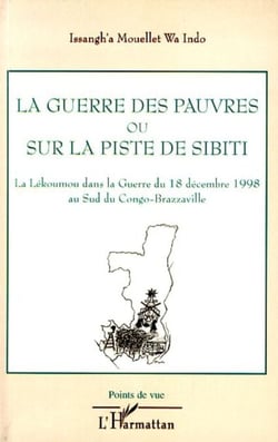 La guerre des pauvres ou sur la piste de Sibiti - La Lékoumou dans la Guerre du 18 décembre 1998 au Sud du Congo-Brazzaville