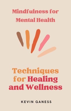 Mindfulness for Mental Health: Techniques for Healing and Wellness