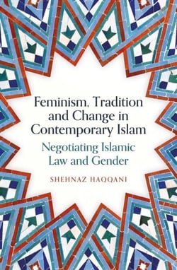 Feminism, Tradition and Change in Contemporary Islam - Negotiating Islamic Law and Gender