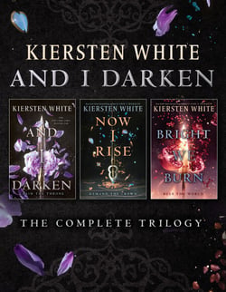 And I Darken: The Complete Trilogy - And I Darken; Now I Rise; Bright We Burn