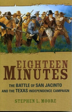 Eighteen Minutes - The Battle of San Jacinto and the Texas Independence Campaign