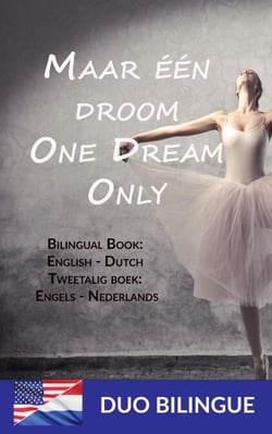 Maar één droom One Dream Only (Bilingual book: English – Dutch - Tweetalig boek: - Engels - Nederlands)