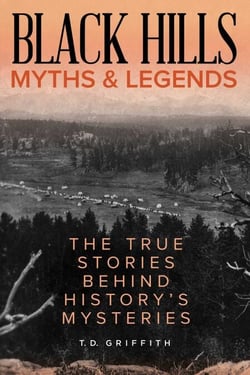 Black Hills Myths and Legends - The True Stories behind History's Mysteries