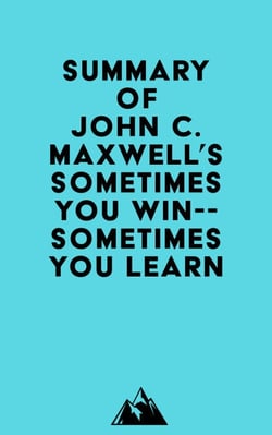 Summary of John C. Maxwell's Sometimes You Win--Sometimes You Learn