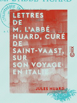 Lettres de M. l'abbé Huard, curé de Saint-Vaast, sur son voyage en Italie, à l'occasion de l'ouverture du concile - À l'occasion de l'ouverture du concile