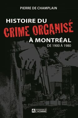 Histoire du crime organisé à Montréal de 1900 à 1980 - HIST.CRIME ORGANISE MTL 1900 A 1980[NUM]