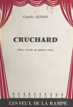 Cruchard - Ou Le dernier des notables. Épisode de la lutte des classes dans les pays de l'Ouest. Pièce sociale en 4 actes