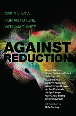 Against Reduction - Designing a Human Future with Machines