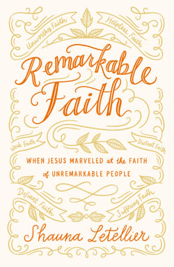 Remarkable Faith - When Jesus Marveled at the Faith of Unremarkable People