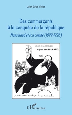 Des commerçants à la conquête de la république - Mascuraud et son comité (1899-1926)