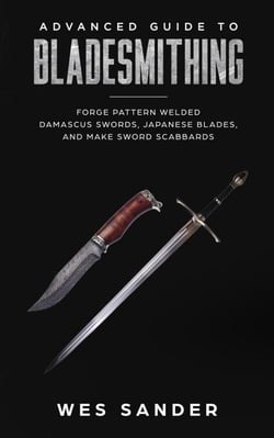 Bladesmithing: Advanced Guide to Bladesmithing: Forge Pattern Welded Damascus Swords, Japanese Blades, and Make Sword Scabbards - Knife Making Mastery, #3