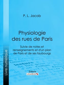 Physiologie des Rues de Paris - Suivie de notes et renseignements et d'un plan de Paris et de ses faubourgs