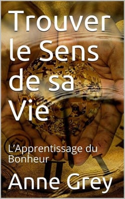 Trouver le Sens de sa Vie : L’Apprentissage du Bonheur