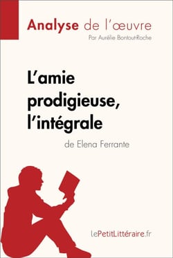 L'amie prodigieuse d'Elena Ferrante, l'intégrale (Analyse de l'oeuvre) - Analyse complète et résumé détaillé de l'oeuvre