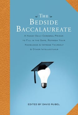 The Bedside Baccalaureate - A Handy Daily Cerebral Primer to Fill in the Gaps, Refresh Your Knowledge &amp; Impress Yourself &amp; Other Intellectuals